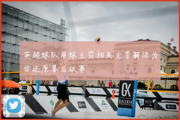英超球队角球主罚相关全景解读为你还原幕后故事
