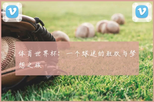 体育世界杯:一个球迷的狂欢与梦想之旅