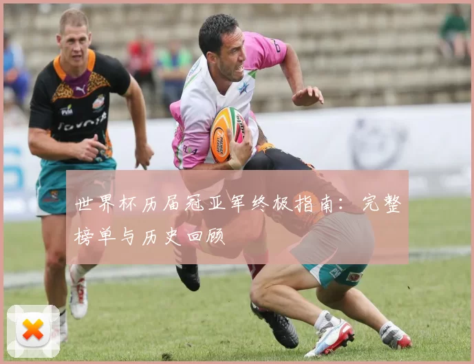 世界杯历届冠亚军终极指南：完整榜单与历史回顾