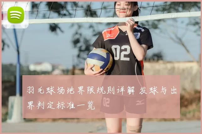 羽毛球场地界限规则详解 发球与出界判定标准一览