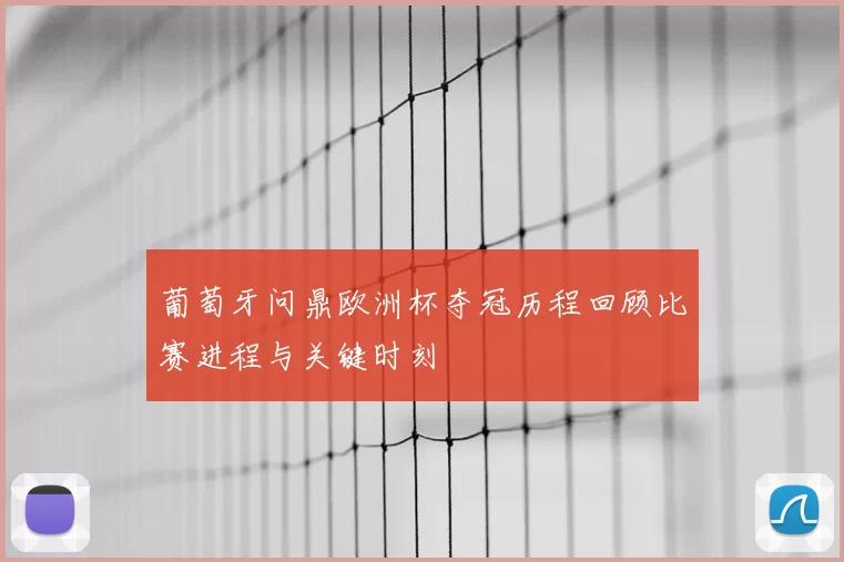 葡萄牙问鼎欧洲杯夺冠历程回顾比赛进程与关键时刻