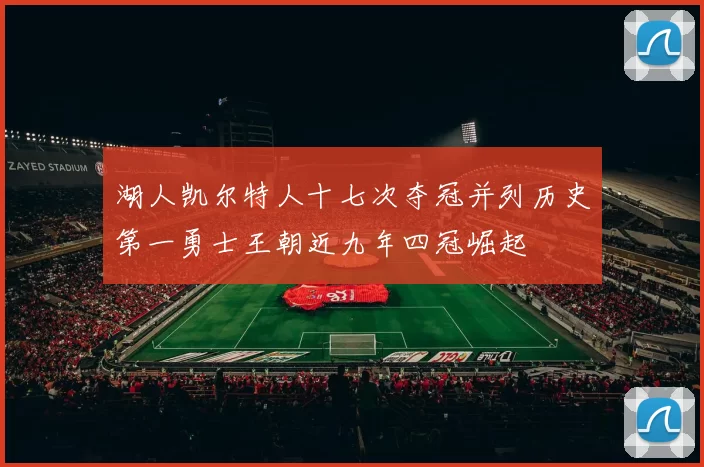 湖人凯尔特人十七次夺冠并列历史第一勇士王朝近九年四冠崛起