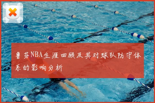 鲁芬NBA生涯回顾及其对球队防守体系的影响分析
