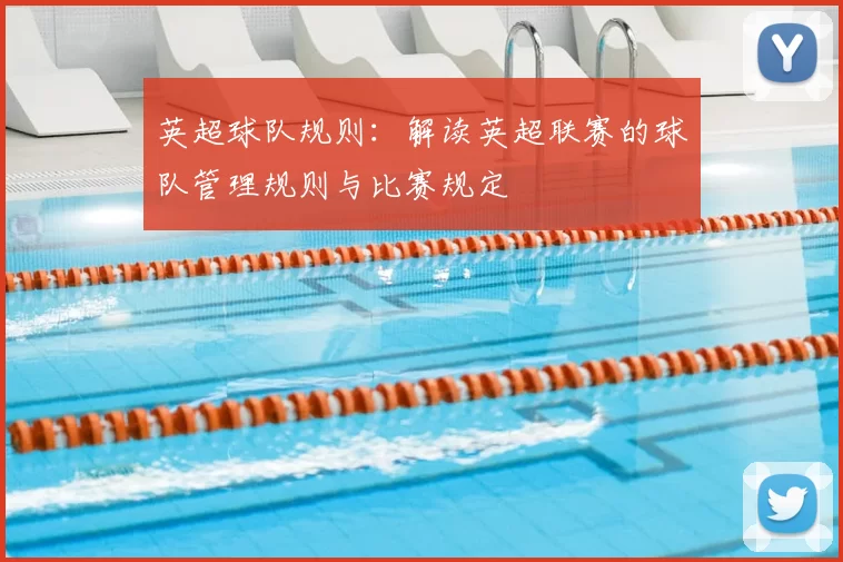 英超球队规则：解读英超联赛的球队管理规则与比赛规定