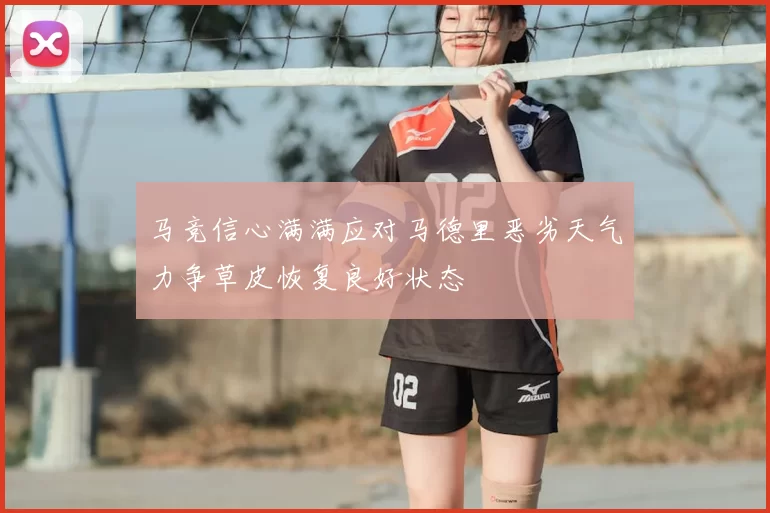 马竞信心满满应对马德里恶劣天气力争草皮恢复良好状态