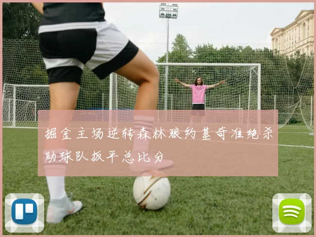 掘金主场逆转森林狼约基奇准绝杀助球队扳平总比分