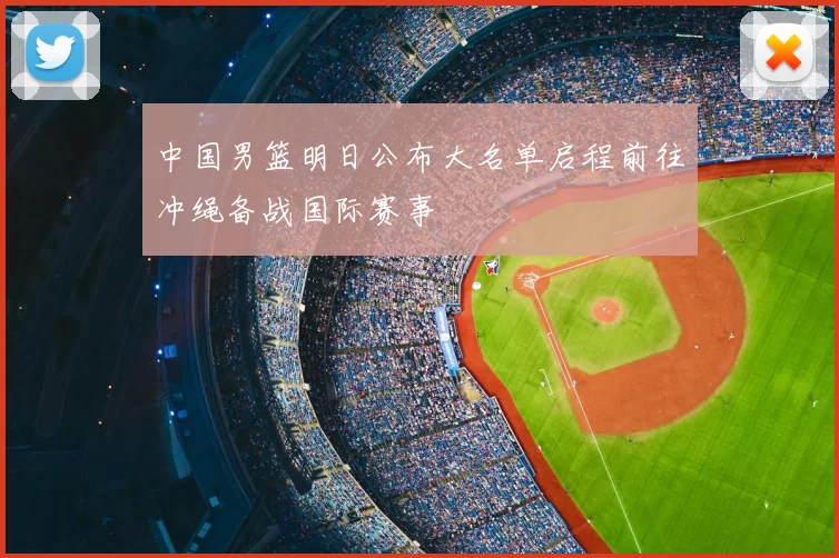 中国男篮明日公布大名单启程前往冲绳备战国际赛事