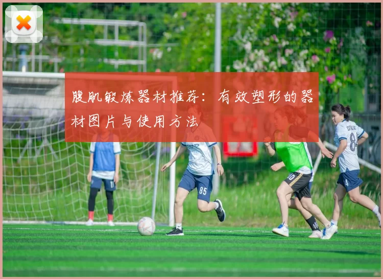 腹肌锻炼器材推荐:有效塑形的器材图片与使用方法