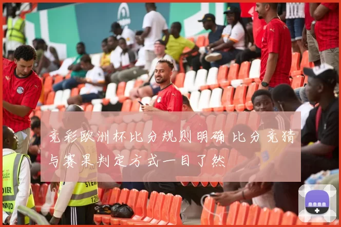 竞彩欧洲杯比分规则明确 比分竞猜与赛果判定方式一目了然