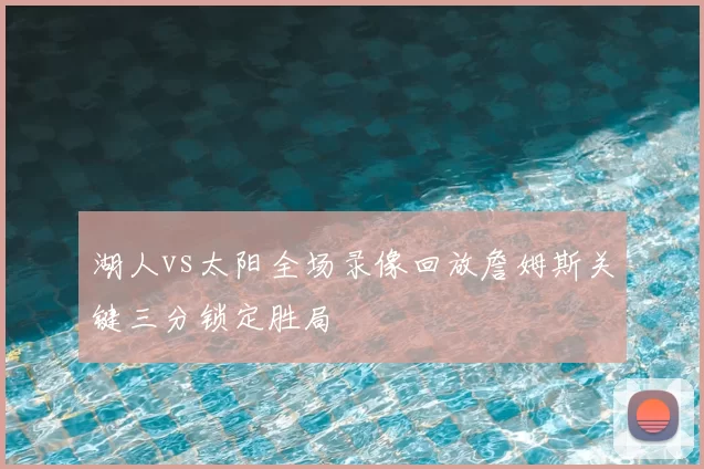 湖人vs太阳全场录像回放詹姆斯关键三分锁定胜局